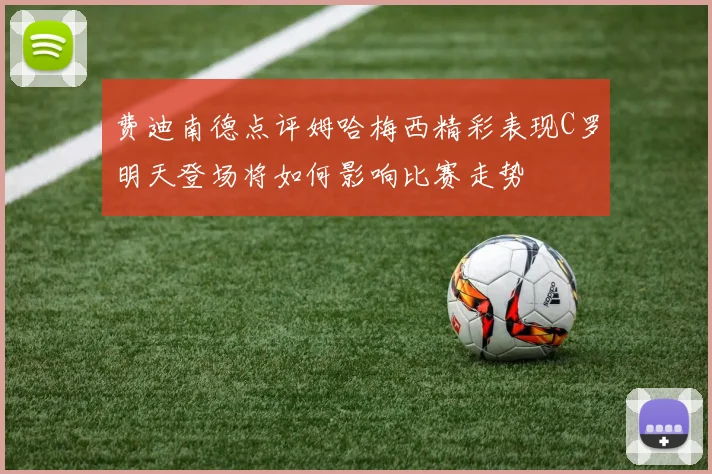 费迪南德点评姆哈梅西精彩表现C罗明天登场将如何影响比赛走势