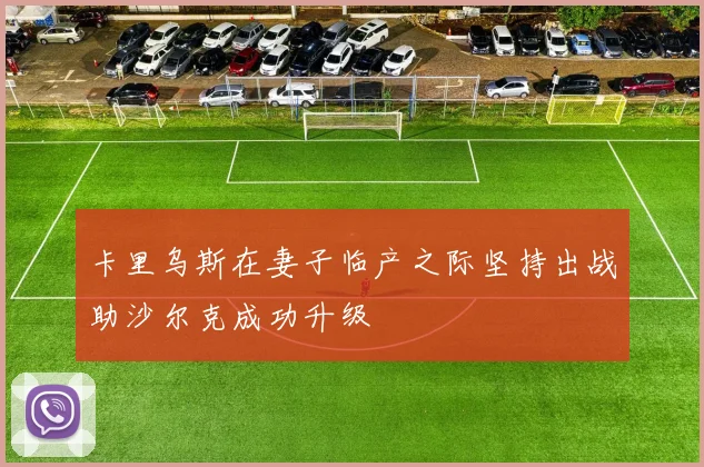 卡里乌斯在妻子临产之际坚持出战助沙尔克成功升级